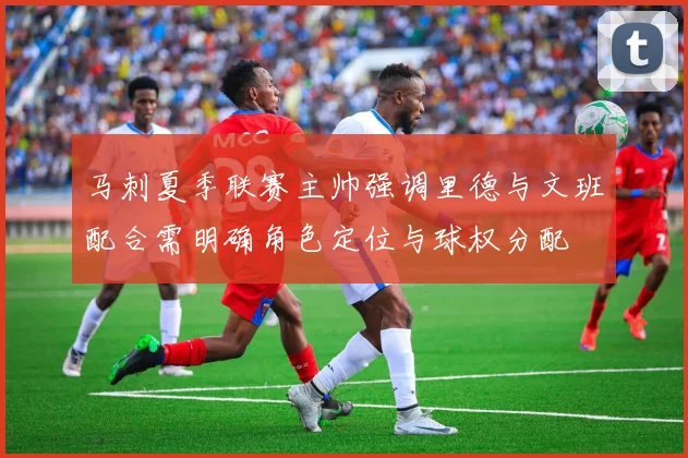 马刺夏季联赛主帅强调里德与文班配合需明确角色定位与球权分配