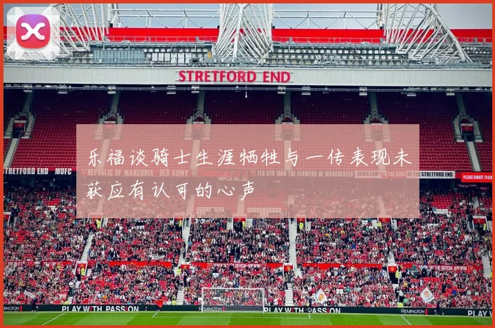 乐福谈骑士生涯牺牲与一传表现未获应有认可的心声